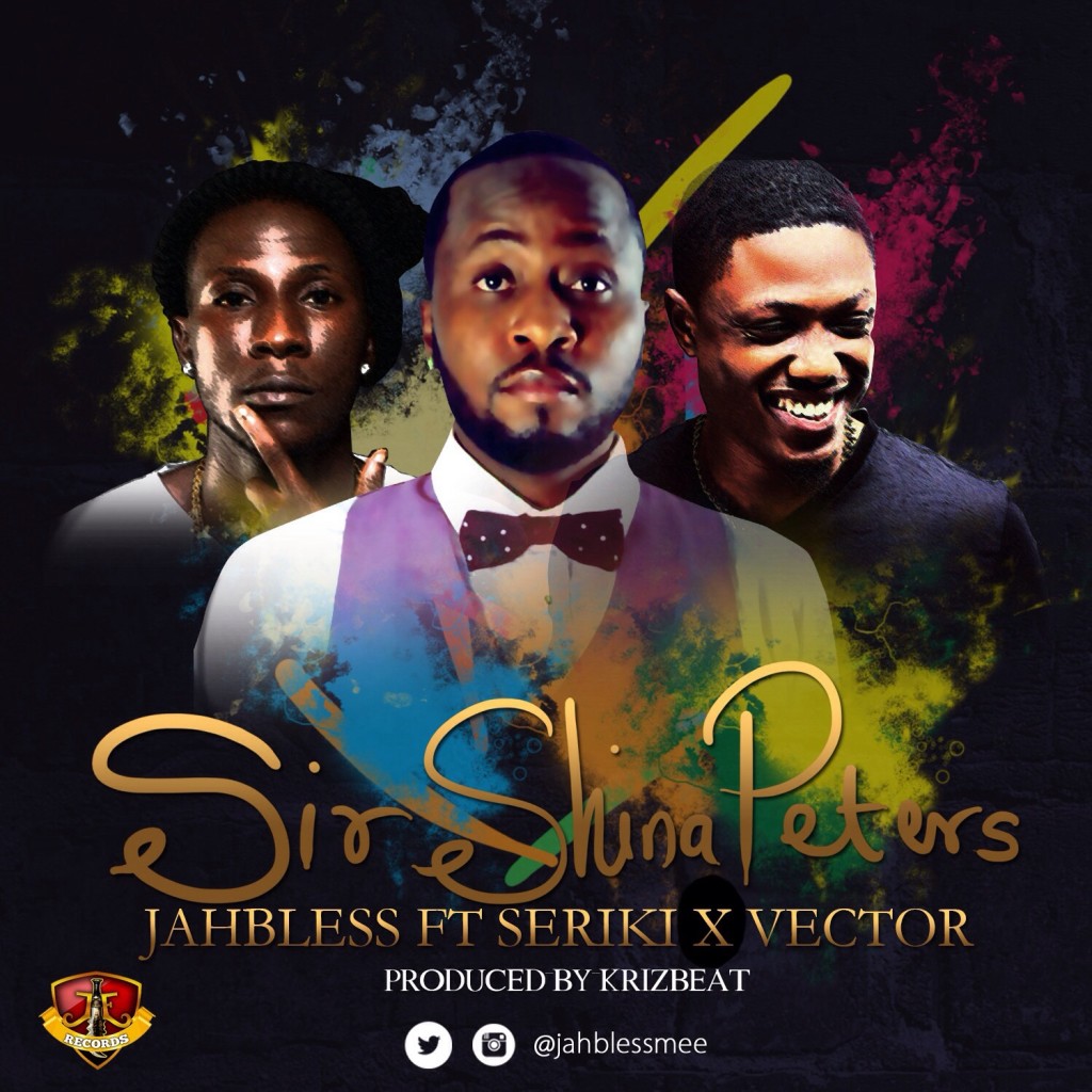 Jah Bless ft. Seriki & Vector - Sir Shina Peters