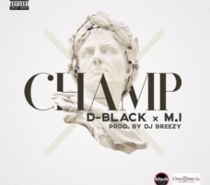 D Black ft MI Abaga - Champ Prod By DJ Breezy