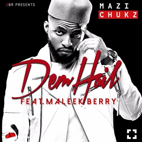 Mazi Chukz ft. Maleek Berry - Dem Hail