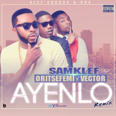 Samklef Ft. Vector & Oritse Femi - Ayenlo Remix