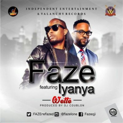 Faze ft. Iyanya - Wette Prod. By DJ Coublon