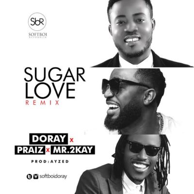Doray x Mr 2kay x Praiz - Sugar love Remix