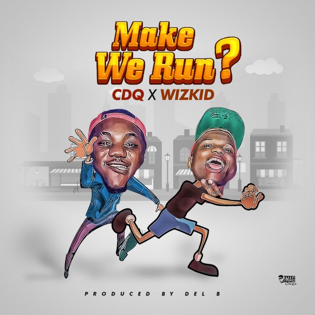 CDQ x Wizkid - Make We Run? Prod By Del B