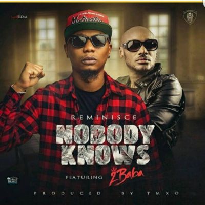 Reminisce ft. 2Baba - Nobody Knows Prod. By TMXO