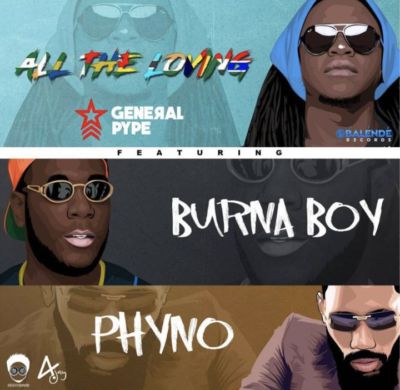 General Pype ft. Burna Boy & Phyno - All The Loving