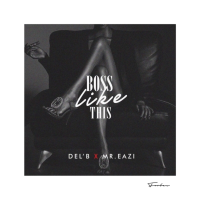 Del B ft. Mr Eazi - Boss Like This