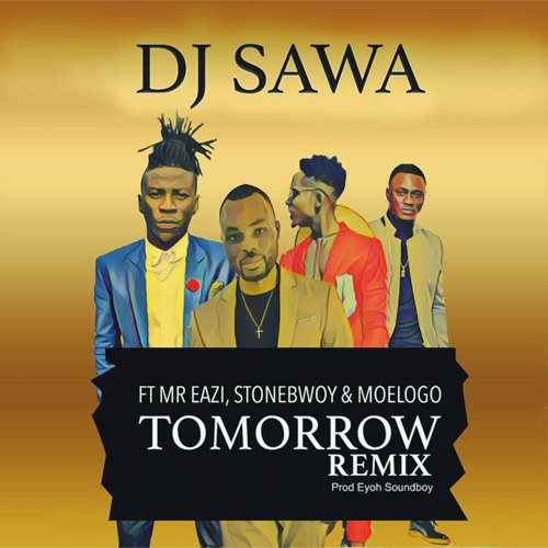 DJ Sawa ft Mr Eazi, Stonebwoy & Moelogo - Tomorrow (Remix)