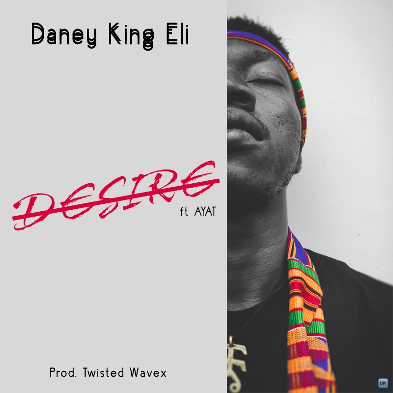 Daney King Eli Ft AYAT - Desire Prod. By TwistedWavex