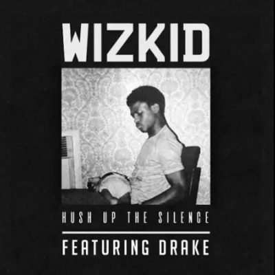 Wizkid ft. Drake – Hush Up The Silence