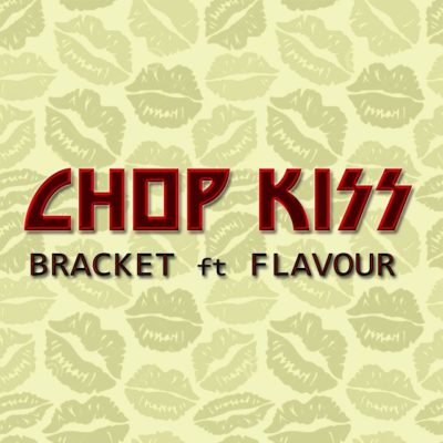 Bracket Ft. Flavour - Chop Kiss (Prod. By Masterkraft)