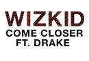 WizKid Ft. Drake - Come Closer