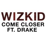 WizKid Ft. Drake - Come Closer
