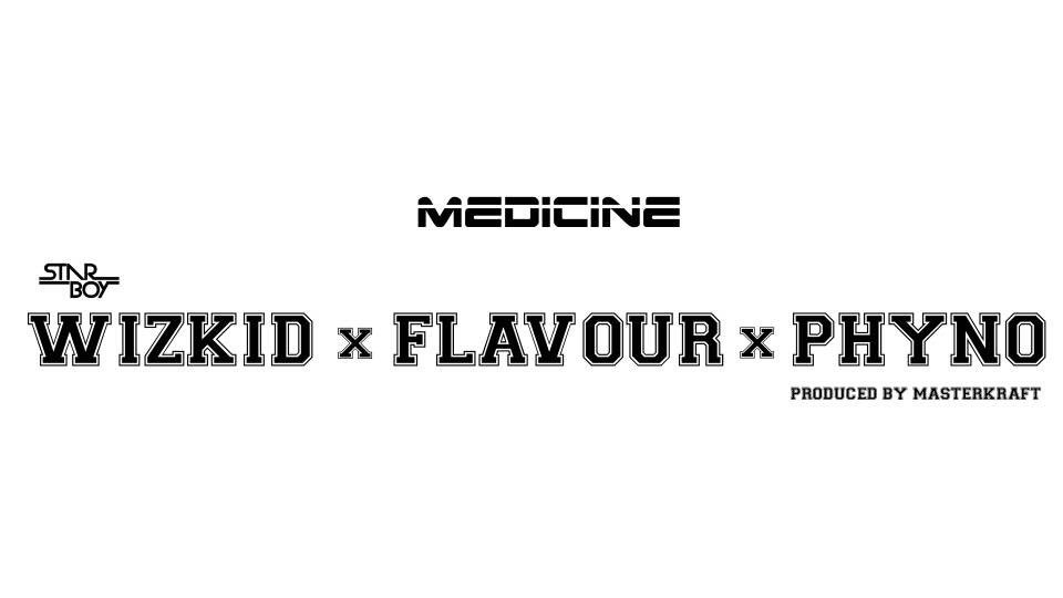 Wizkid x Flavour x Phyno - Medicine (Prod. By MasterKraft)