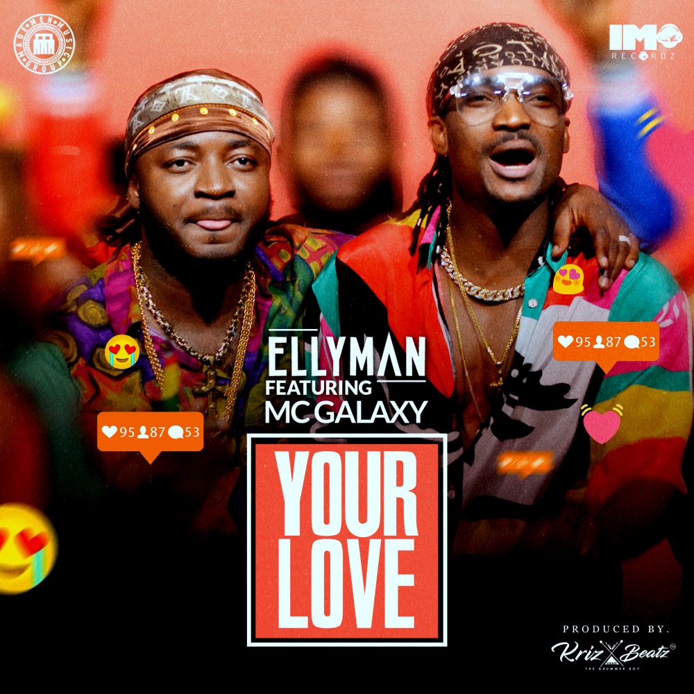 EllyMan Ft MC Galaxy – Your Love (Prod. By KrizBeatz)
