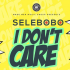 Selebobo - I Don't Care