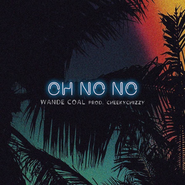 Wande Coal - Oh No No (Prod. By CheekyChizzy)