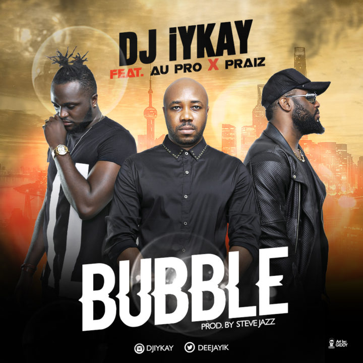 DJ Iykay ft Praiz, AU Pro - Bubble