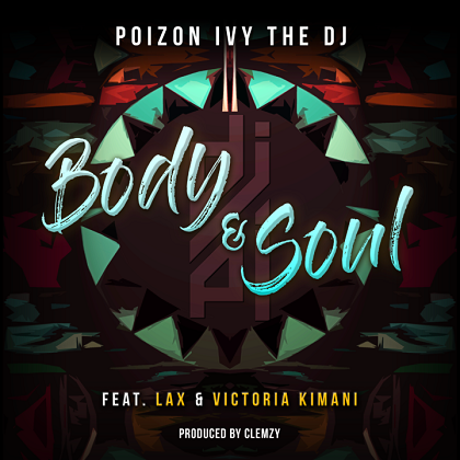 Poizon Ivy The DJ Ft L A X Victoria Kimani - Body and Soul (Prod by Clemzy)