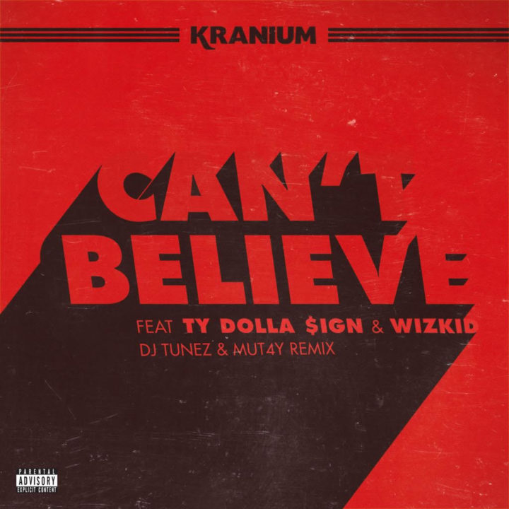 Kranium Ft Ty Dolla $ign & Wizkid - Can't Believe (DJ Tunez & Mut4y Remix)