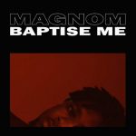 Magnom - Baptise Me