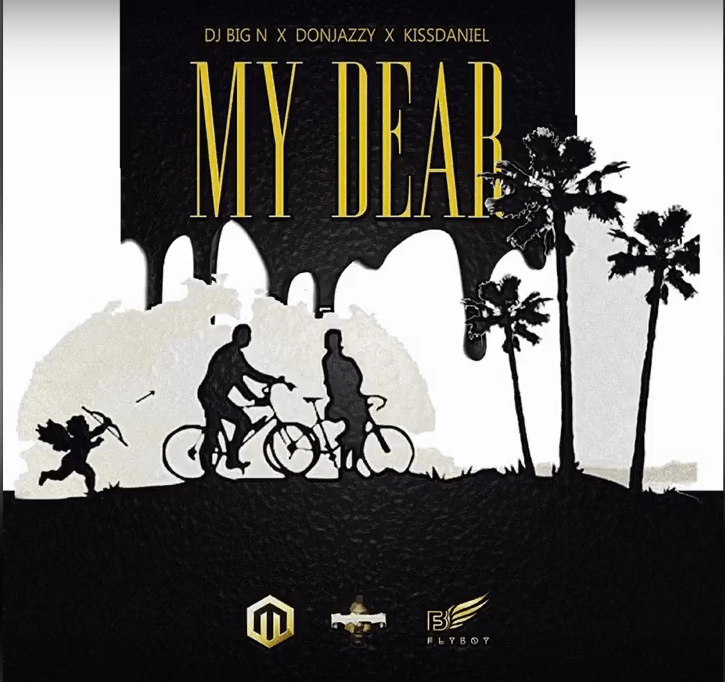 DJ Big N Ft Don Jazzy & Kizz Daniel - My Dear