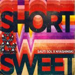 Sauti Sol Ft Nyashinski - Short N Sweet