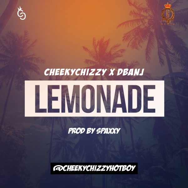 Cheekychizzy ft D Banj - Lemonade