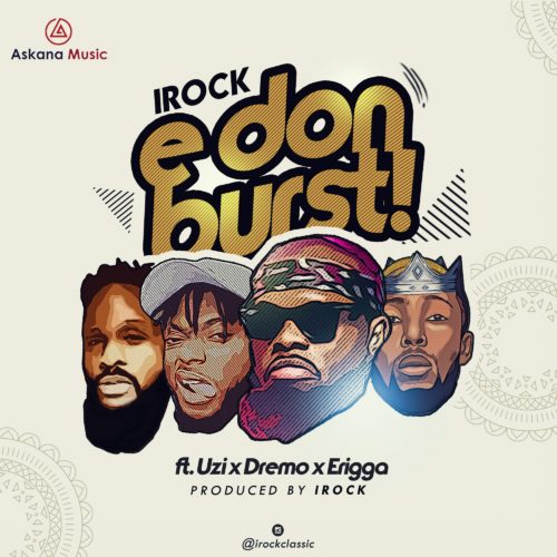 IRock Classic ft Dremo & Uzi Erigga - E Don Burst