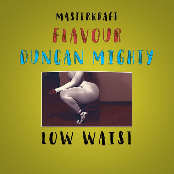 Masterkraft ft Flavour & Duncan Mighty - Low Waist