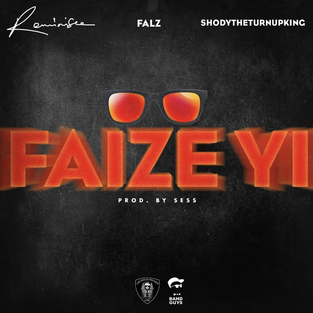 Reminisce Ft Falz & ShodyTheTurnUpKing - Faize Yi
