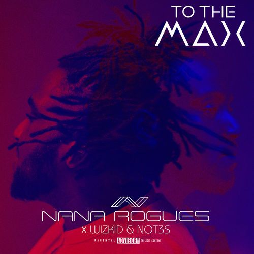Nana Rogues ft Wizkid & Not3s – To The Max