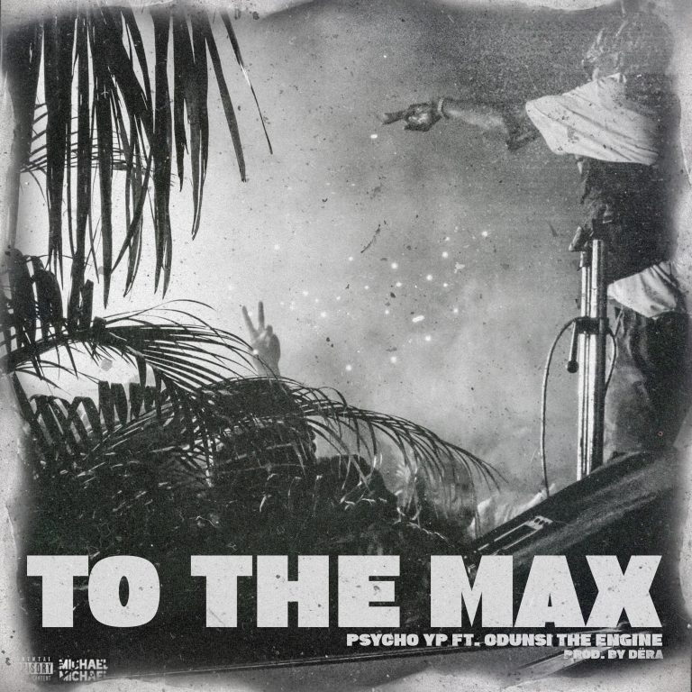 PsychoYP Ft. Odunsi – To The Max