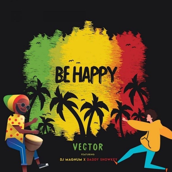 Vector Ft. DJ Magnum & Daddy Showkey - Be Happy