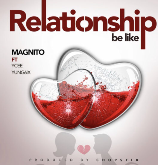 Magnito ft Ycee and Yung6ix – Relationships be like