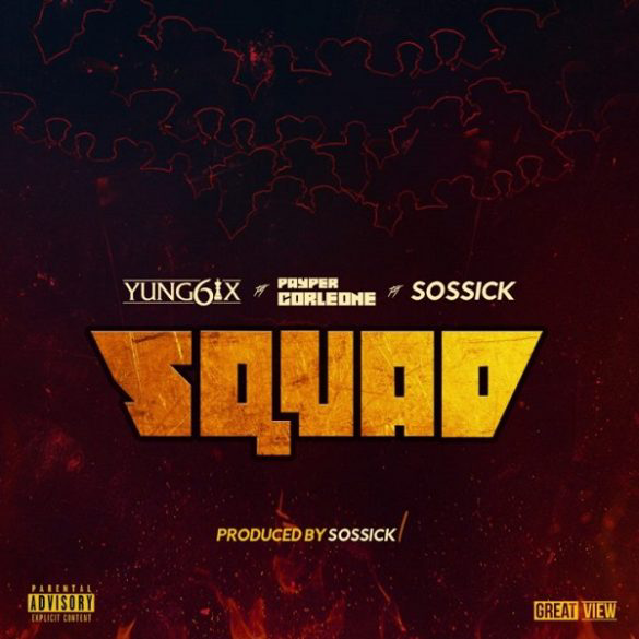 VERYY HOTT: Yung6ix ft. Payper Corleone, Sossick – Squad