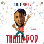 Aju Ft. Papi J - Thank God