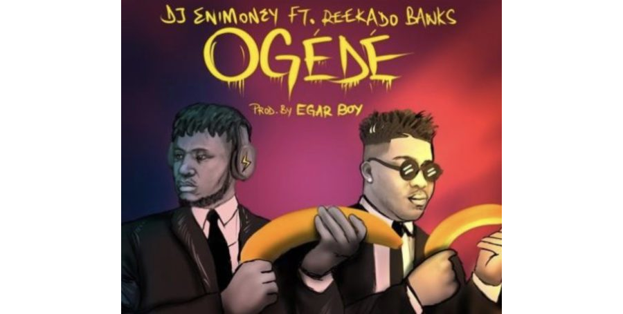 DJ Enimoney ft Reekado Banks – Ogede