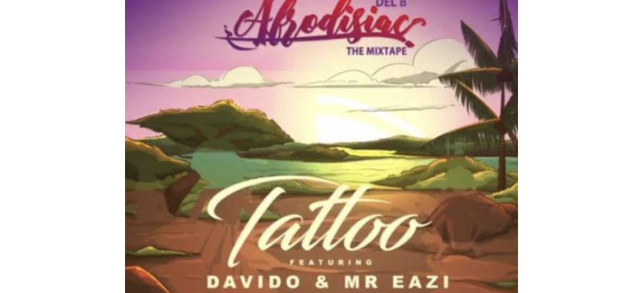 Del B ft Davido and Mr Eazi - Tattoo