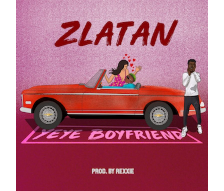 Zlatan – Yeye Boyfriend